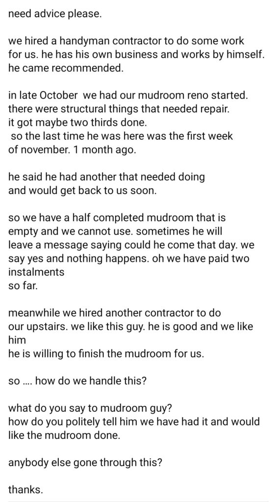 Text post seeking advice about a contractor issue. The original contractor left a mudroom renovation unfinished despite receiving payment. The user contemplates how to address this, as a new contractor is ready to finish the job. Tone is frustrated and seeking guidance.